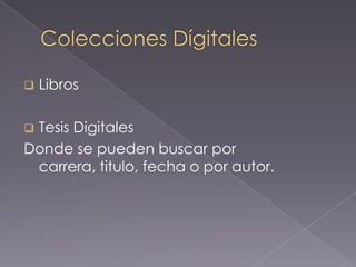    Libros

Tesis Digitales
Donde se pueden buscar por
 carrera, titulo, fecha o por autor.
 