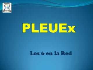 PLEUEx
Los 6 en la Red
 