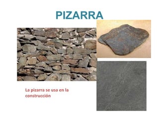 PIZARRA
La pizarra se usa en la
construcción
 