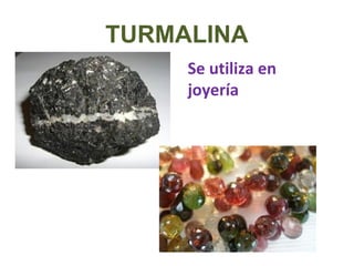 TURMALINA
Se utiliza en
joyería
 