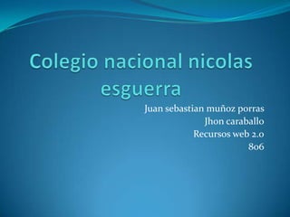 Juan sebastian muñoz porras
Jhon caraballo
Recursos web 2.0
806
 