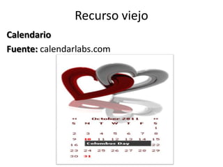 Recurso viejo
Calendario
Fuente: calendarlabs.com
 