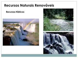 Recursos Naturais Renováveis
Recursos Hídricos

 