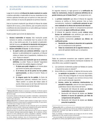 8. DECLARACIÓN DE ADMISIBILIDAD DEL RECURSO
DE APELACIÓN
Luego de lo anterior, el tribunal de alzada resolverá en cuenta
si declara admisible o inadmisible el recurso, basándose en los
mismos capítulos formales que se tuvieron en vista para con-
ceder o rechazar el recurso de apelación en primera instancia.
Esta es la primera resolución que dictará el tribunal de alzada
respecto de la causa, y, como veíamos, que una parte concurra
a notificarse de esta resolución es un acto válido que involucra
su comparecencia en el juicio.
Puede suceder que la Corte de Apelaciones:
1. Declare inadmisible el recurso. Esta resolución puede
tomarse en cuenta, o mandando traer los autos en rela-
ción, si hay mérito para ello. Si se decide la inadmisibili-
dad del recurso, se ordenará la devolución del proceso a
la primera instancia, para dar cumplimiento al fallo
50
.
2. Declare admisible el recurso. Se debe distinguir.
a. Se apeló contra una sentencia definitiva. Luego de
declarar la admisibilidad de la apelación, el tribunal
ordena al relator leer el expediente, mediante el DE-
CRETO “Autos en relación”.
b. Se apeló contra una resolución que no es sentencia
definitiva. La orden “Autos en relación” dependerá
de si las partes han pedido alegatos a tiempo51
.
i. El plazo para pedir alegatos es el mismo plazo
que tienen las partes para comparecer.
ii. Si al menos una de las partes los han pedido
oportunamente, se dicta el DECRETO “Autos en
relación”.
iii. Si ninguna parte los ha pedido, la Corte de
Apelaciones ordenará, mediante otro DECRETO,
“Dese cuenta”, la cuenta del relator sobre el
asunto. Estas causas se ven fuera del horario de
funcionamiento normal del tribunal.
50
ARTÍCULO 213, C.P.C. Elevado un proceso en apelación, el tribunal superior
examinará en cuenta si el recurso es admisible y si ha sido interpuesto dentro
del término legal.
Si encuentra mérito el tribunal para considerar inadmisible o extemporáneo
el recurso, lo declarará sin lugar desde luego o mandará traer los autos en
relación sobre este punto.
ARTÍCULO 214, C.P.C. Si el tribunal superior declara no haber lugar al recurso,
devolverá el proceso al inferior para el cumplimiento del fallo. En caso contra-
rio mandará que se traigan los autos en relación.
51
ARTÍCULO 199, C.P.C. La apelación de toda resolución que no sea sentencia
definitiva se verá en cuenta, a menos que cualquiera de las partes, dentro del
plazo para comparecer en segunda instancia solicite alegatos.
Vencido este plazo, el tribunal de alzada ordenará traer los autos en relación,
si se hubieren solicitado oportunamente alegatos. De lo contrario, el Presi-
dente de la Corte ordenará dar cuenta y procederá a distribuir, mediante
sorteo, la causa entre las distintas salas en que funcione el tribunal.
Las Cortes deberán establecer horas de funcionamiento adicional para el
conocimiento y fallo de las apelaciones que se vean en cuenta.
9. NOTIFICACIONES
En segunda instancia, la regla general es la notificación de
todas las resoluciones, incluso la sentencia definitiva de se-
gunda instancia, por el Estado Diario52
. Las excepciones son:
1. La primera resolución que dicta el tribunal de segunda
instancia se notifica en forma personal. Esto se hará,
normalmente, mediante la notificación personal en per-
sona realizada en la oficina del Secretario del tribunal.
2. Las resoluciones que ordenen la comparecencia personal
de las partes se siguen notificando por cédula.
3. El tribunal de segunda instancia puede ordenar otras
formas de notificación más perfectas que estén en el
C.P.C., cuando lo estimare conveniente.
4. Las siguientes resoluciones producen sus efectos sin
notificación previa.
a. Resolución que declara la deserción de la apelación
por no comparecencia del apelante.
b. Todas las resoluciones de la segunda instancia, res-
pecto del apelado rebelde que no comparece.
10. INCIDENTES
Todas las cuestiones accesorias que surgieren pueden ser
falladas de plano, o puede dárseles tramitación incidental. En
este último caso, sucederá lo siguiente.
1. Las cuestiones incidentales pueden ser falladas en cuenta,
o trayendo los autos en relación
53
.
2. Ante el fallo de un incidente, el régimen de recursos varía.
a. La apelación no procede en contra de estas resolu-
ciones. Ello deja al litigante sin recursos disponibles,
si se trata de impugnar una SENTENCIA INTERLOCUTORIA
ante la cual no procede reposición.
b. Encima, contra las sentencias interlocutorias no
procede la reposición, salvo en los casos siguientes y
pudiéndose invocar sólo errores de hecho.
i. Resolución del tribunal de alzada que declara
inadmisible el recurso de apelación.
ii. Resolución del tribunal de alzada que declara
desierto el recurso de apelación, por falta de
comparecencia del apelante.
iii. Resolución del tribunal de alzada que declara
prescrita la apelación.
52
ARTÍCULO 221, C.P.C. La notificación de las resoluciones que se dicten por el
tribunal de alzada se practicará en la forma que establece el artículo 50, con
excepción de la primera, que debe ser personal, y de lo dispuesto en los
artículos 201 y 202.
Podrá, sin embargo, el tribunal ordenar que se haga por otro de los medios
establecidos en la ley, cuando lo estime conveniente.
53
Esta terminología ha sido extendida hasta el cansancio. Pronto se explicará
qué significa en cuenta y qué significa autos en relación.
 