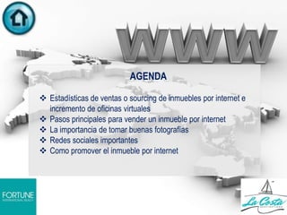 AGENDA
 Estadísticas de ventas o sourcing de inmuebles por internet e
incremento de oficinas virtuales
 Pasos principales para vender un inmueble por internet
 La importancia de tomar buenas fotografías
 Redes sociales importantes
 Como promover el inmueble por internet
 