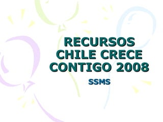 RECURSOS CHILE CRECE CONTIGO 2008 SSMS 