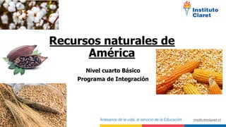 Recursos naturales de
América
Nivel cuarto Básico
Programa de Integración
 