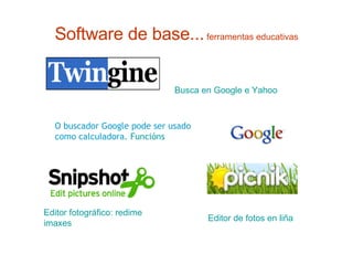 Software de base...  ferramentas educativas O buscador Google pode ser usado como calculadora.  Funcións Busca en Google e Yahoo Editor fotográfico: redimensiona e formatea  imaxes Editor de fotos en  liña 