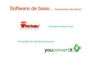 Software de base...  ferramentas educativas Transforma texto en voz   Convertidor de todo tipo de  arquivos 