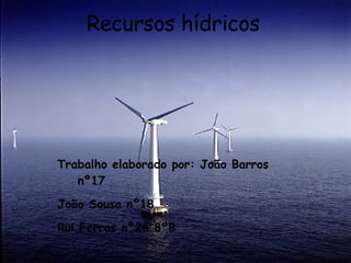 Recursos hídricos Trabalho elaborado por: João Barros  nº17  João Sousa nº18  Rui Ferras nº26 8ºB 