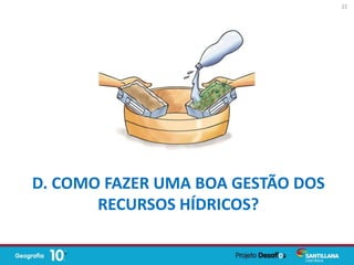 D. COMO FAZER UMA BOA GESTÃO DOS
RECURSOS HÍDRICOS?
22
 