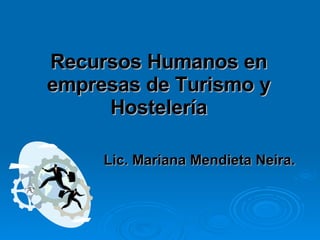 Recursos Humanos en empresas de Turismo y Hostelería Lic. Mariana Mendieta Neira.   