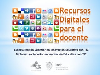 Especialización Superior en Innovación Educativa con TIC
Diplomatura Superior en Innovación Educativa con TIC
Recursos
Digitales
para el
docente
 