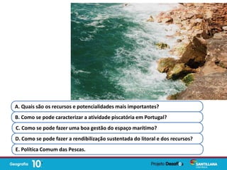 A. Quais são os recursos e potencialidades mais importantes?
B. Como se pode caracterizar a atividade piscatória em Portug...