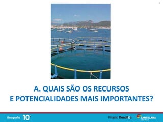 A. QUAIS SÃO OS RECURSOS
E POTENCIALIDADES MAIS IMPORTANTES?
3
 