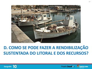 D. COMO SE PODE FAZER A RENDIBILIZAÇÃO
SUSTENTADA DO LITORAL E DOS RECURSOS?
37
 