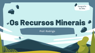 Os Recursos Minerais
Geografia
9º ANo
Prof. Rodrigo
 
