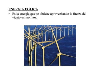 ENERGIA EOLICA Es la energia que se obtiene aprovechando la fuerza del viento en molinos. 