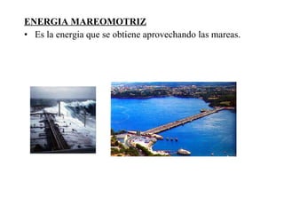 ENERGIA MAREOMOTRIZ Es la energia que se obtiene aprovechando las mareas. 