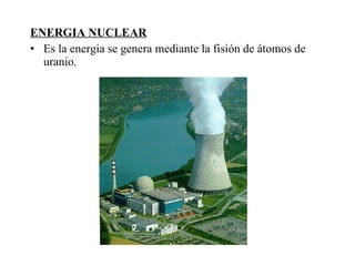 ENERGIA NUCLEAR Es la energia se genera mediante la fisión de átomos de uranio. 