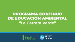 Secretaría
General y
de Ambiente
PROGRAMA CONTINUO
DE EDUCACIÓN AMBIENTAL
“La Carrera Verde”
 