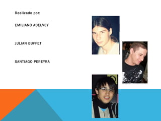 Realizado por:
EMILIANO ABELVEY
JULIAN BUFFET
SANTIAGO PEREYRA
 