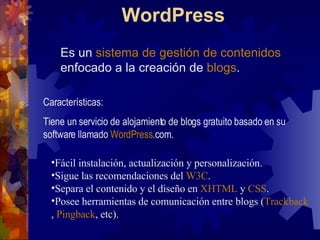 WordPress ,[object Object],Características: Ti ene un servicio de alojamiento de blogs gratuito basado en su software llamado  WordPress .com . ,[object Object],[object Object],[object Object],[object Object]