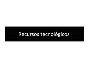 Recursos tecnológicos  