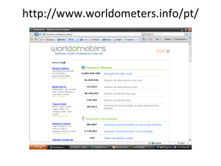 http://www.worldometers.info/pt/ 