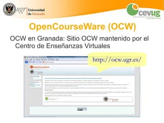 OpenCourseWare (OCW)
OCW en Granada: Sitio OCW mantenido por el
 Centro de Enseñanzas Virtuales

                         http://ocw.ugr.es/
 