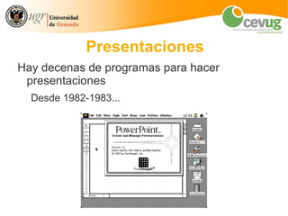 Presentaciones
Hay decenas de programas para hacer
 presentaciones
  Desde 1982-1983...
 