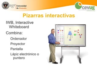 Pizarras interactivas
IWB, Interactive
  Whiteboard
Combina:
  Ordenador
  Proyector
  Pantalla
  Lápiz electrónico o
   puntero
 