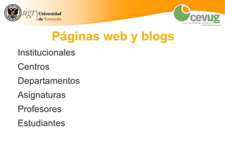 Páginas web y blogs
Institucionales
Centros
Departamentos
Asignaturas
Profesores
Estudiantes
 