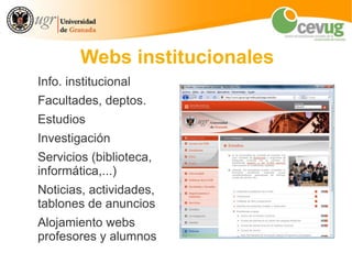 Webs institucionales
Info. institucional
Facultades, deptos.
Estudios
Investigación
Servicios (biblioteca,
informática,...)
Noticias, actividades,
tablones de anuncios
Alojamiento webs
profesores y alumnos
 