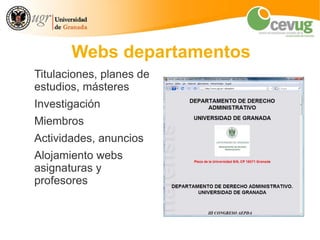 Webs departamentos
Titulaciones, planes de
estudios, másteres
Investigación
Miembros
Actividades, anuncios
Alojamiento webs
asignaturas y
profesores
 