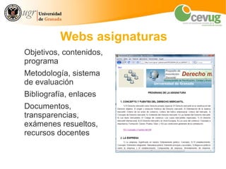 Webs asignaturas
Objetivos, contenidos,
programa
Metodología, sistema
de evaluación
Bibliografía, enlaces
Documentos,
transparencias,
exámenes resueltos,
recursos docentes
 