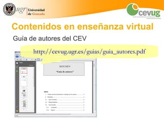 Contenidos en enseñanza virtual
Guía de autores del CEV
      http://cevug.ugr.es/guias/guia_autores.pdf
 