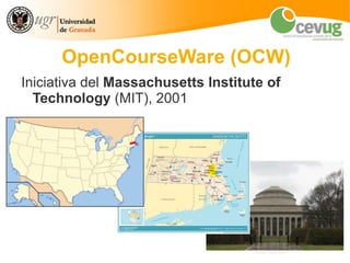 OpenCourseWare (OCW)
Iniciativa del Massachusetts Institute of
  Technology (MIT), 2001




                                     imagen: David Jones
 