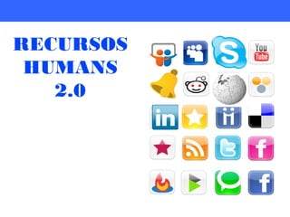 RECURSOS
 HUMANS
   2.0
 