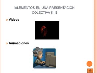 Elementos en una presentación colectiva (III)VideosAnimaciones