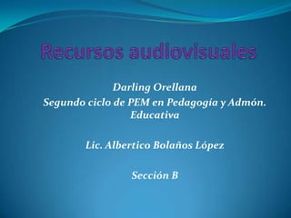 Darling Orellana
Segundo ciclo de PEM en Pedagogía y Admón.
Educativa
Lic. Albertico Bolaños López
Sección B

 