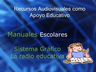 Manuales  Escolares Sistema Gráfico La radio educativa Recursos Audiovisuales como Apoyo Educativo 