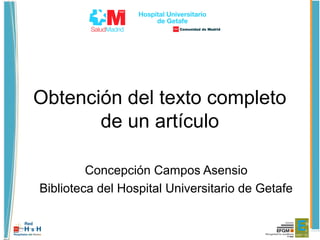 Obtención del texto completo
de un artículo
Concepción Campos Asensio
Biblioteca del Hospital Universitario de Getafe
 