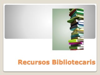 Recursos Bibliotecaris
 