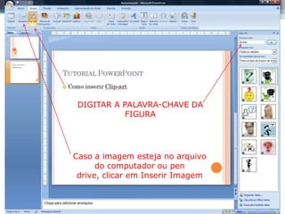 DIGITAR A PALAVRA-CHAVE DA
            FIGURA




Caso a imagem esteja no arquivo
      do computador ou pen
 drive, clicar em Inserir Imagem
 
