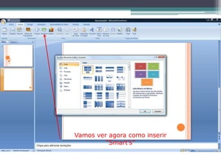 Vamos ver agora como inserir
         “Smart’s”
 