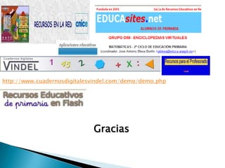 http://www.cuadernosdigitalesvindel.com/demo/demo.php




                             Gracias
 