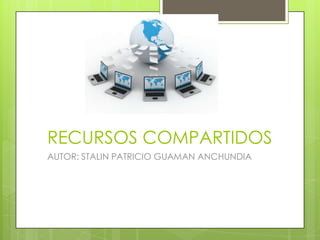 RECURSOS COMPARTIDOS
AUTOR: STALIN PATRICIO GUAMAN ANCHUNDIA

 