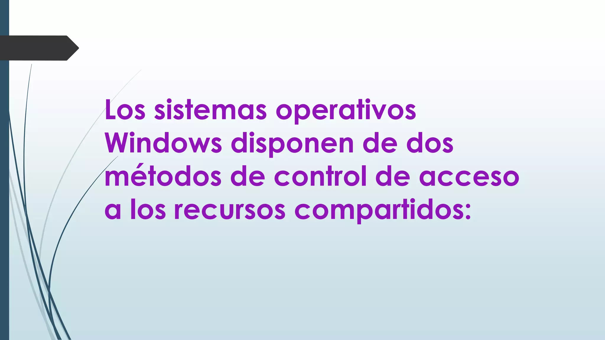 Los sistemas operativos
Windows disponen de dos
métodos de control de acceso
a los recursos compartidos:
 
