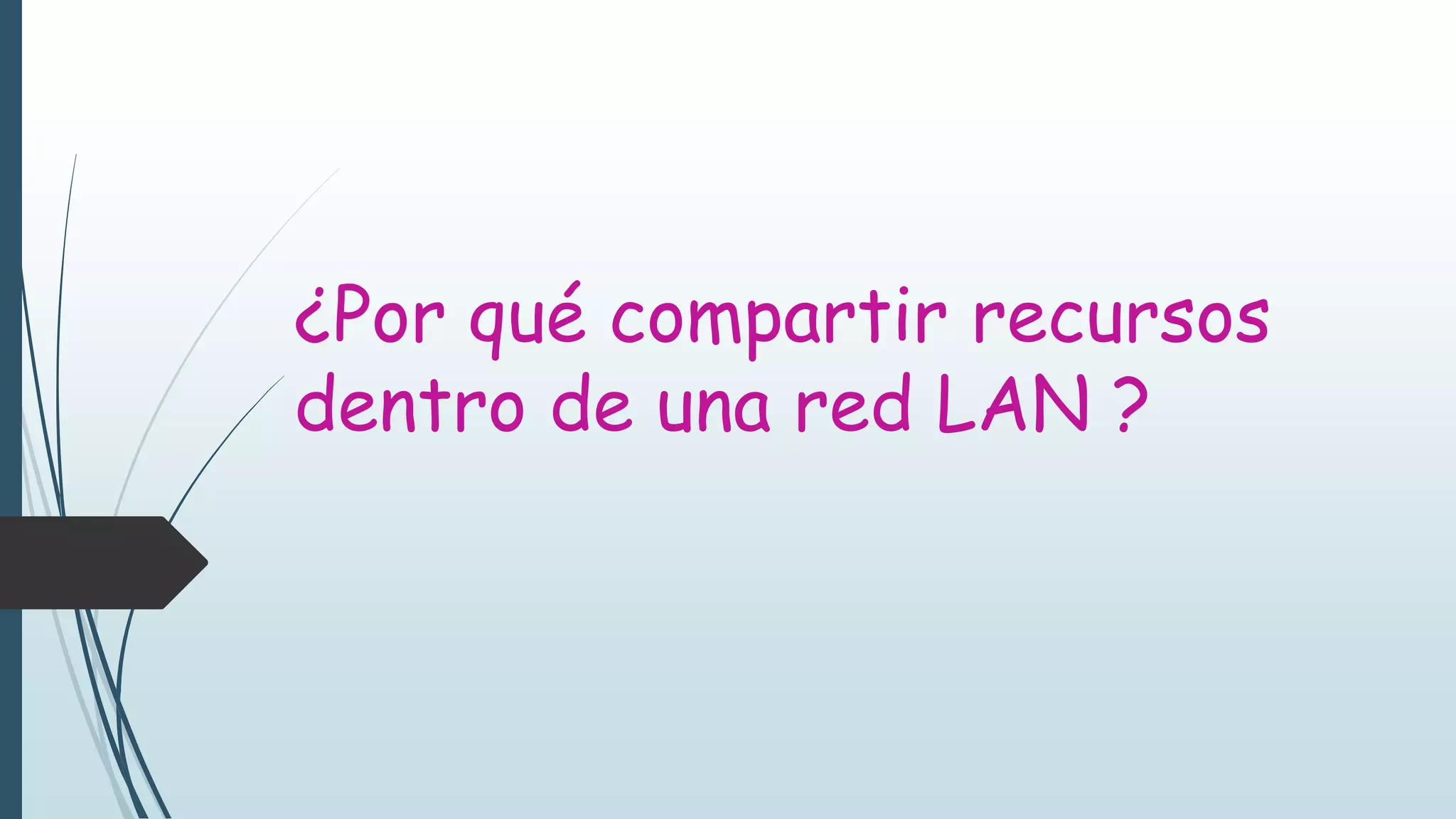 ¿Por qué compartir recursos
dentro de una red LAN ?
 